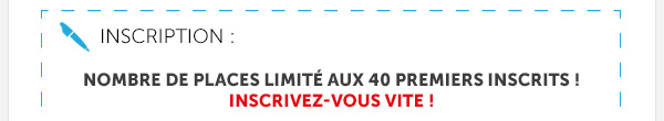 Nombre de places limité aux 40 premiers inscrits ! Inscrivez-vous vite !