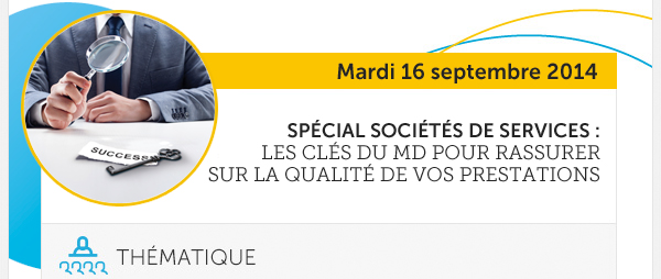 Mardi 16 septembre 2014 : Spcial socits de services : les cls du MD pour rassurer sur la qualit de vos prestations. 